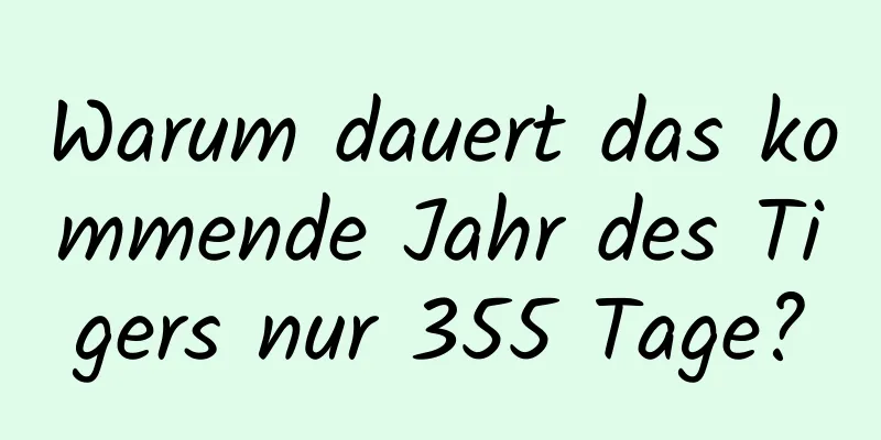 Warum dauert das kommende Jahr des Tigers nur 355 Tage?