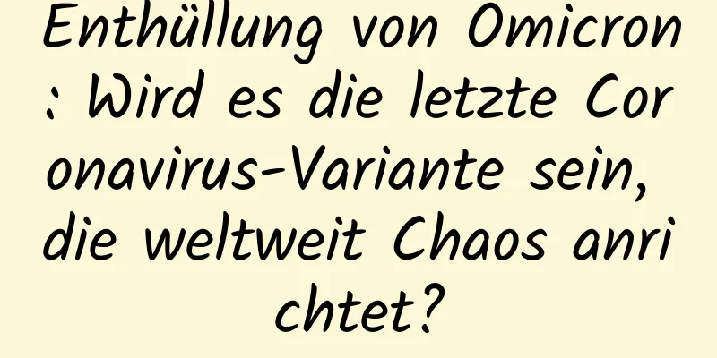 Enthüllung von Omicron: Wird es die letzte Coronavirus-Variante sein, die weltweit Chaos anrichtet?