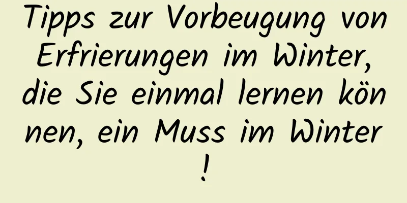 Tipps zur Vorbeugung von Erfrierungen im Winter, die Sie einmal lernen können, ein Muss im Winter!