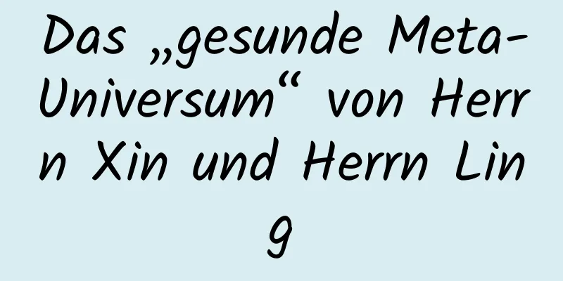 Das „gesunde Meta-Universum“ von Herrn Xin und Herrn Ling