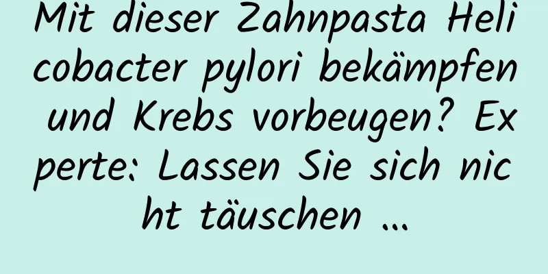 Mit dieser Zahnpasta Helicobacter pylori bekämpfen und Krebs vorbeugen? Experte: Lassen Sie sich nicht täuschen …