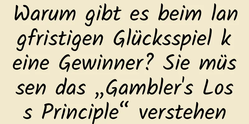 Warum gibt es beim langfristigen Glücksspiel keine Gewinner? Sie müssen das „Gambler's Loss Principle“ verstehen
