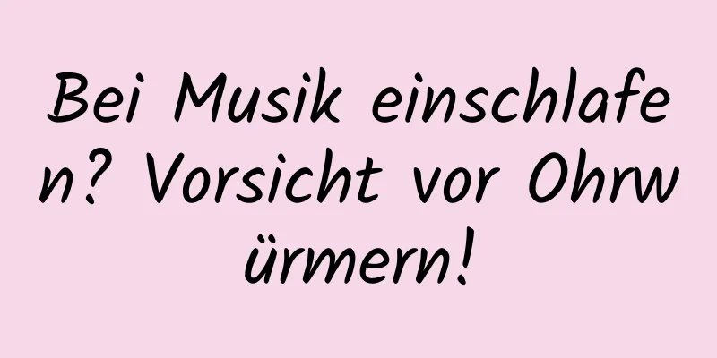 Bei Musik einschlafen? Vorsicht vor Ohrwürmern!
