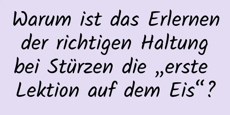 Warum ist das Erlernen der richtigen Haltung bei Stürzen die „erste Lektion auf dem Eis“?