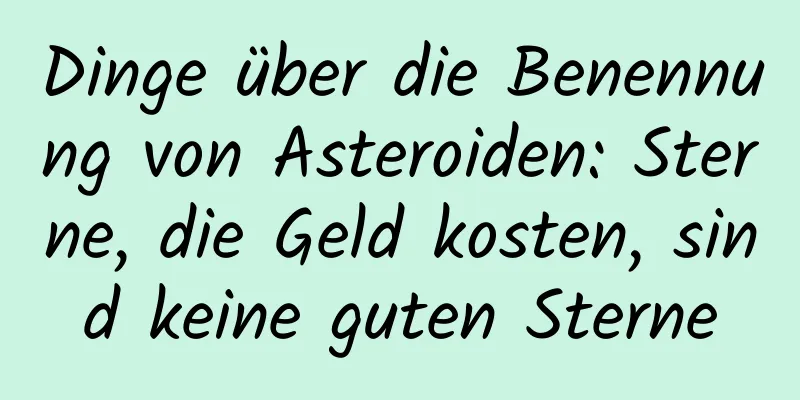 Dinge über die Benennung von Asteroiden: Sterne, die Geld kosten, sind keine guten Sterne