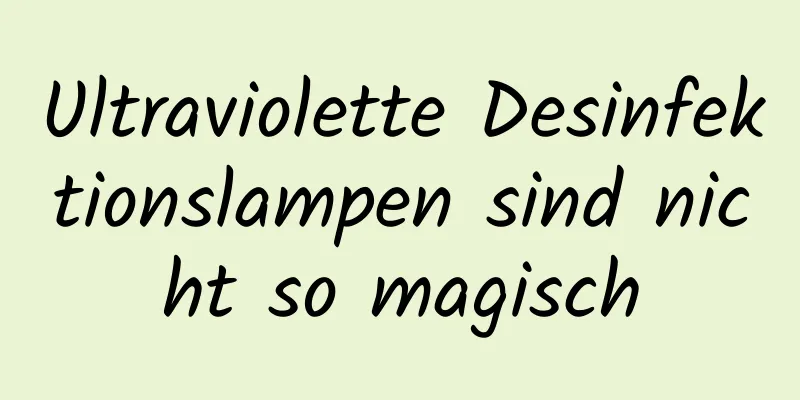 Ultraviolette Desinfektionslampen sind nicht so magisch