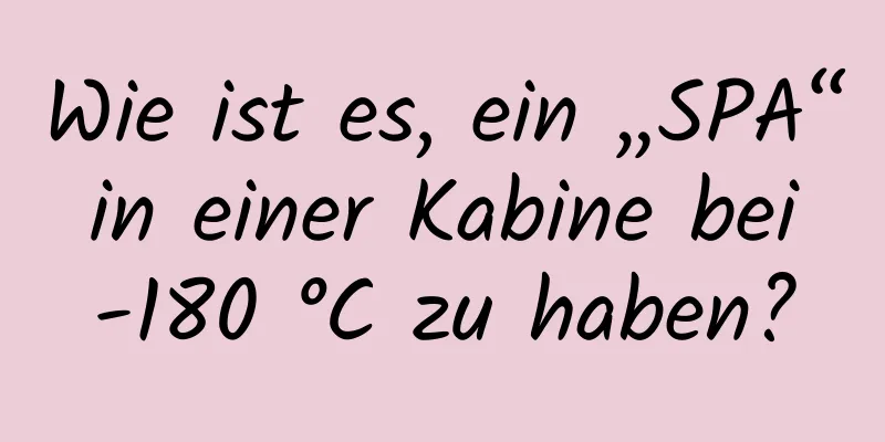 Wie ist es, ein „SPA“ in einer Kabine bei -180 °C zu haben?