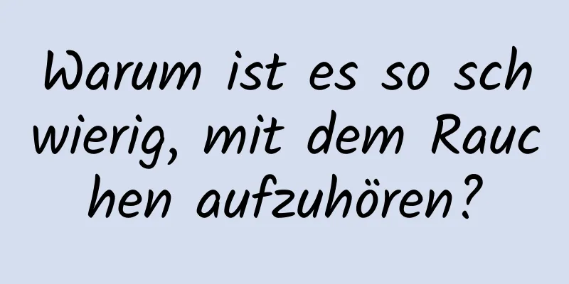 Warum ist es so schwierig, mit dem Rauchen aufzuhören?