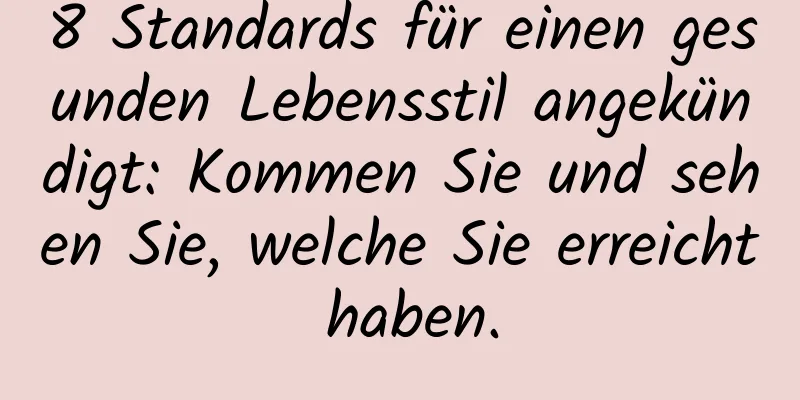 8 Standards für einen gesunden Lebensstil angekündigt: Kommen Sie und sehen Sie, welche Sie erreicht haben.