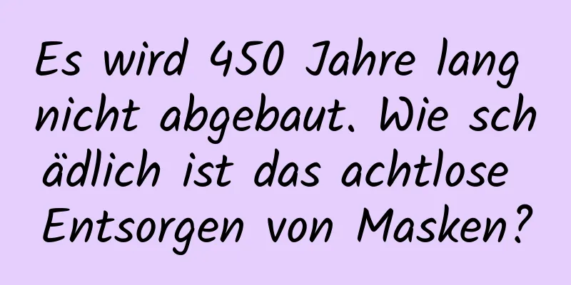 Es wird 450 Jahre lang nicht abgebaut. Wie schädlich ist das achtlose Entsorgen von Masken?