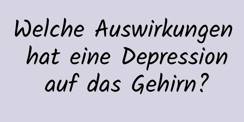 Welche Auswirkungen hat eine Depression auf das Gehirn?