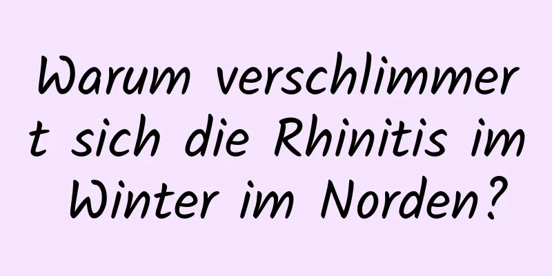 Warum verschlimmert sich die Rhinitis im Winter im Norden?