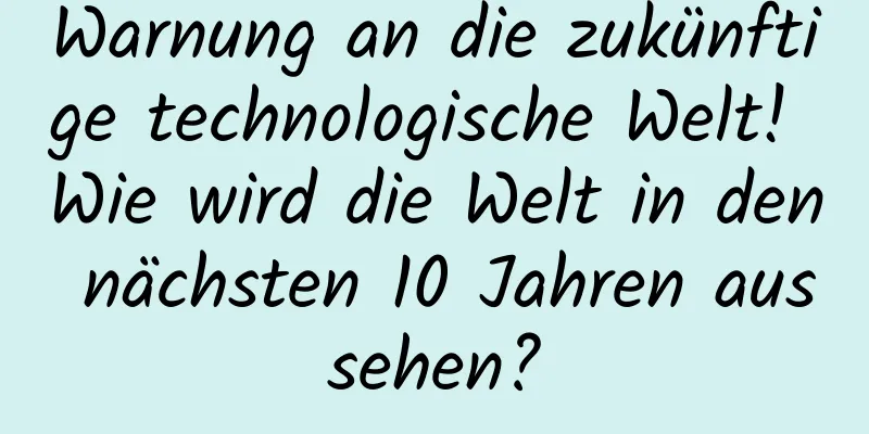 Warnung an die zukünftige technologische Welt! Wie wird die Welt in den nächsten 10 Jahren aussehen?