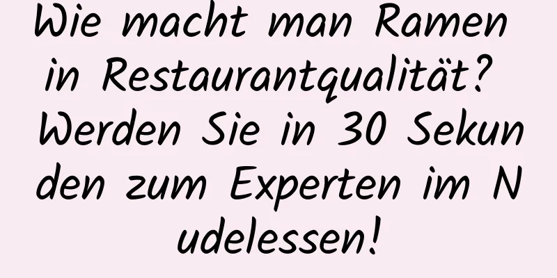 Wie macht man Ramen in Restaurantqualität? Werden Sie in 30 Sekunden zum Experten im Nudelessen!