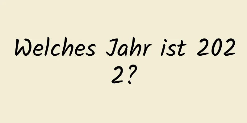Welches Jahr ist 2022?