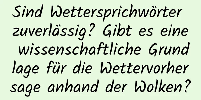 Sind Wettersprichwörter zuverlässig? Gibt es eine wissenschaftliche Grundlage für die Wettervorhersage anhand der Wolken?