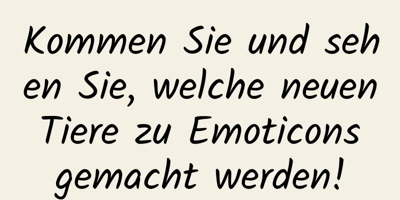 Kommen Sie und sehen Sie, welche neuen Tiere zu Emoticons gemacht werden!