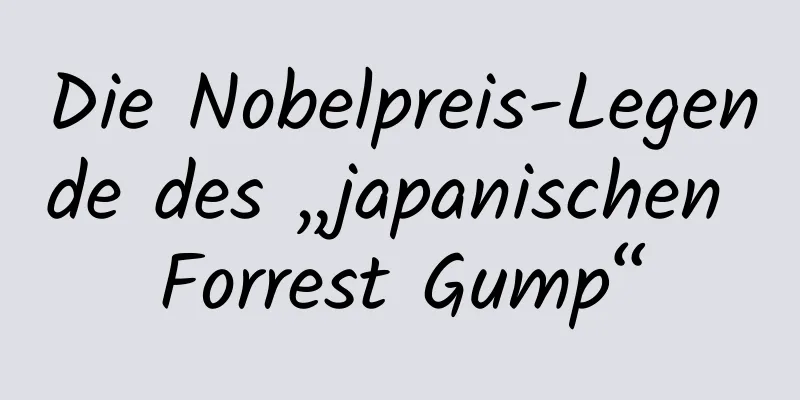 Die Nobelpreis-Legende des „japanischen Forrest Gump“