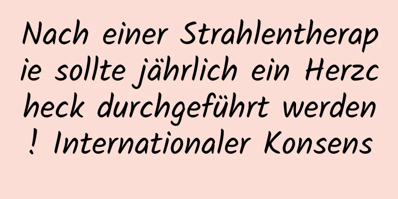 Nach einer Strahlentherapie sollte jährlich ein Herzcheck durchgeführt werden! Internationaler Konsens