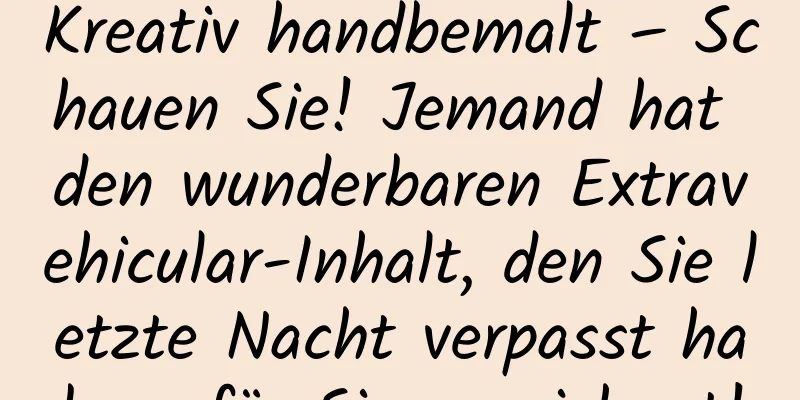 Kreativ handbemalt – Schauen Sie! Jemand hat den wunderbaren Extravehicular-Inhalt, den Sie letzte Nacht verpasst haben, für Sie gezeichnet!
