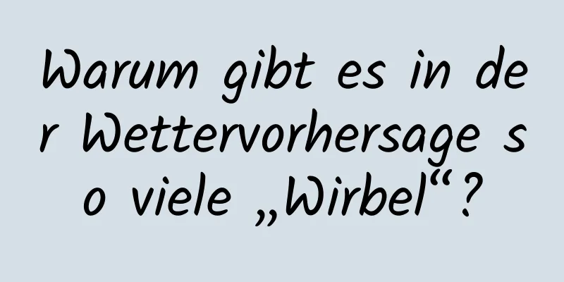Warum gibt es in der Wettervorhersage so viele „Wirbel“?