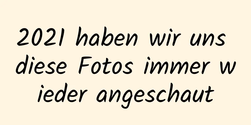 2021 haben wir uns diese Fotos immer wieder angeschaut