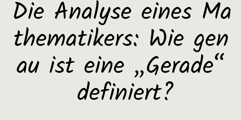 Die Analyse eines Mathematikers: Wie genau ist eine „Gerade“ definiert?