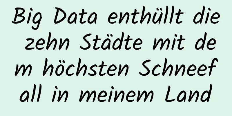 Big Data enthüllt die zehn Städte mit dem höchsten Schneefall in meinem Land