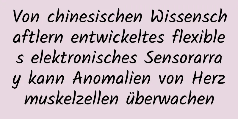 Von chinesischen Wissenschaftlern entwickeltes flexibles elektronisches Sensorarray kann Anomalien von Herzmuskelzellen überwachen