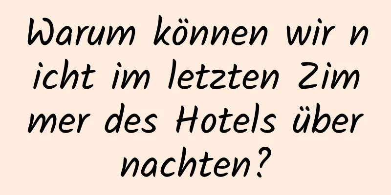 Warum können wir nicht im letzten Zimmer des Hotels übernachten?