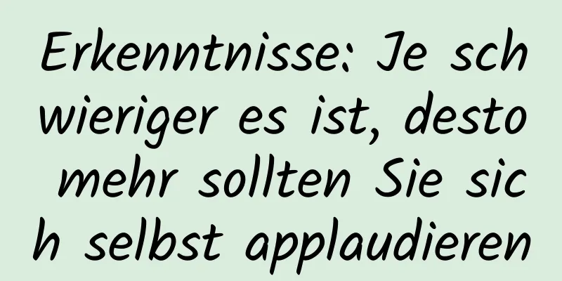 Erkenntnisse: Je schwieriger es ist, desto mehr sollten Sie sich selbst applaudieren