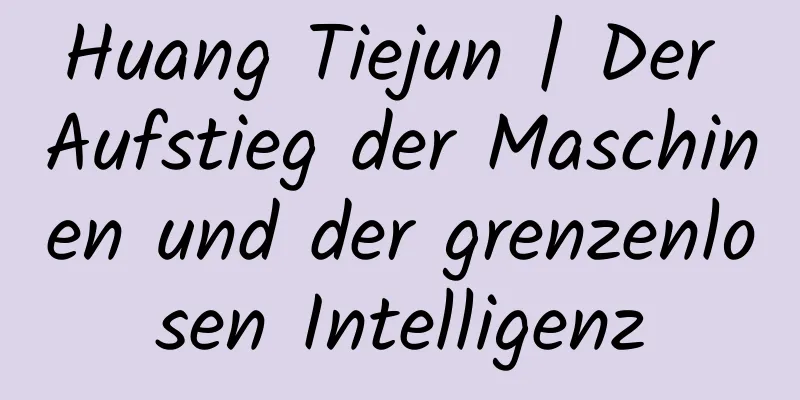Huang Tiejun | Der Aufstieg der Maschinen und der grenzenlosen Intelligenz