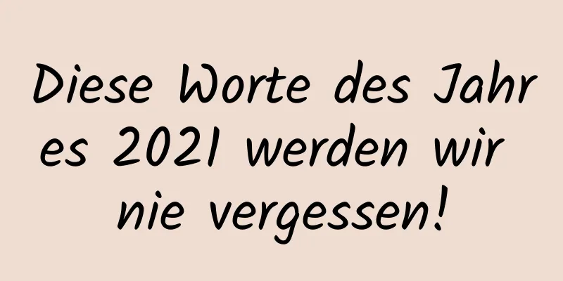 Diese Worte des Jahres 2021 werden wir nie vergessen!