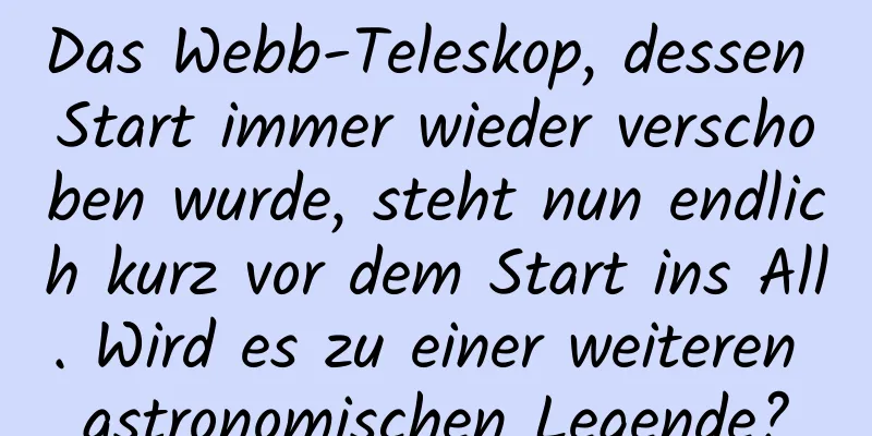 Das Webb-Teleskop, dessen Start immer wieder verschoben wurde, steht nun endlich kurz vor dem Start ins All. Wird es zu einer weiteren astronomischen Legende?