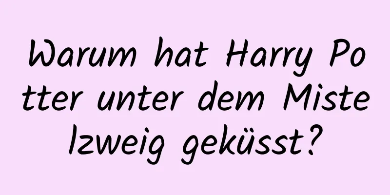 Warum hat Harry Potter unter dem Mistelzweig geküsst?