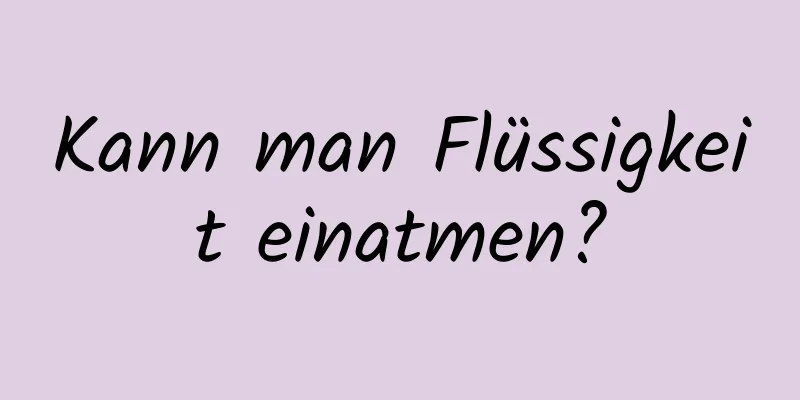 Kann man Flüssigkeit einatmen?