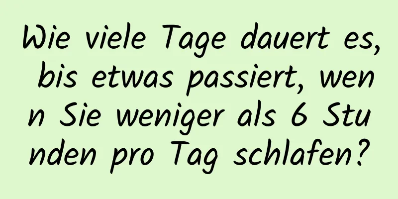 Wie viele Tage dauert es, bis etwas passiert, wenn Sie weniger als 6 Stunden pro Tag schlafen?