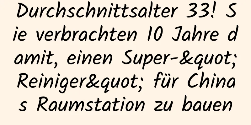 Durchschnittsalter 33! Sie verbrachten 10 Jahre damit, einen Super-"Reiniger" für Chinas Raumstation zu bauen
