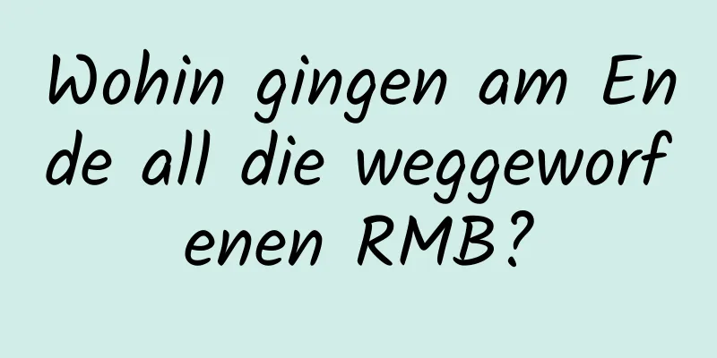 Wohin gingen am Ende all die weggeworfenen RMB?