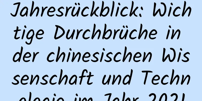 Jahresrückblick: Wichtige Durchbrüche in der chinesischen Wissenschaft und Technologie im Jahr 2021