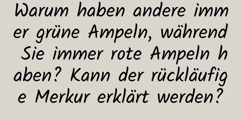 Warum haben andere immer grüne Ampeln, während Sie immer rote Ampeln haben? Kann der rückläufige Merkur erklärt werden?