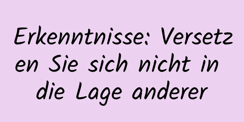 Erkenntnisse: Versetzen Sie sich nicht in die Lage anderer