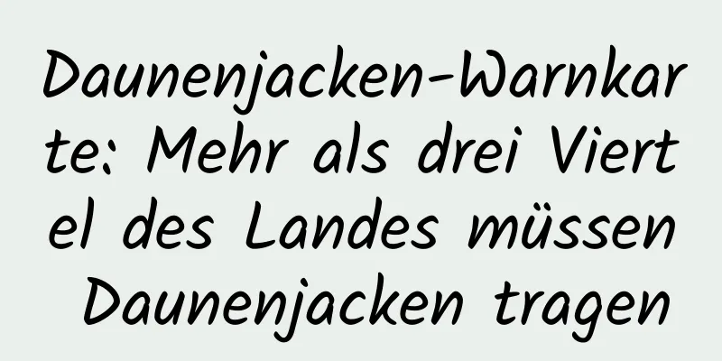 Daunenjacken-Warnkarte: Mehr als drei Viertel des Landes müssen Daunenjacken tragen