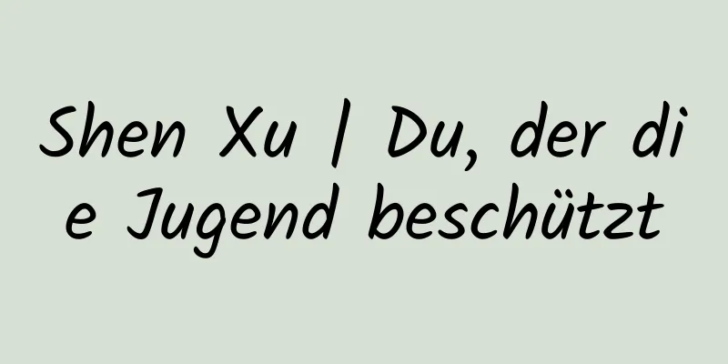 Shen Xu | Du, der die Jugend beschützt