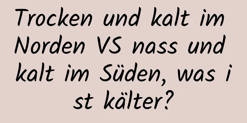 Trocken und kalt im Norden VS nass und kalt im Süden, was ist kälter?