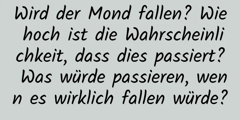 Wird der Mond fallen? Wie hoch ist die Wahrscheinlichkeit, dass dies passiert? Was würde passieren, wenn es wirklich fallen würde?