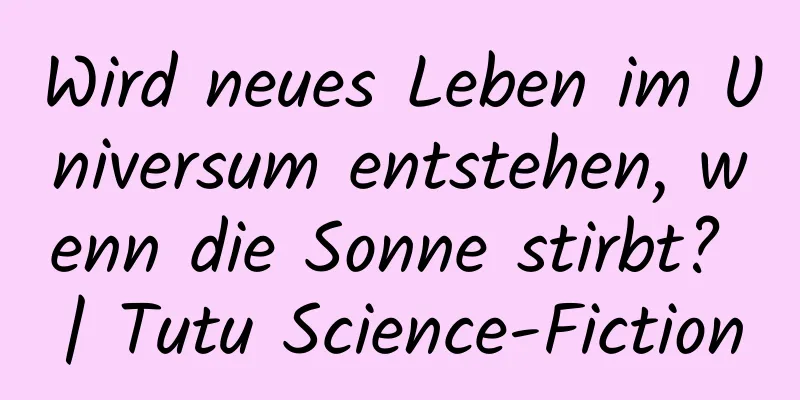 Wird neues Leben im Universum entstehen, wenn die Sonne stirbt? | Tutu Science-Fiction