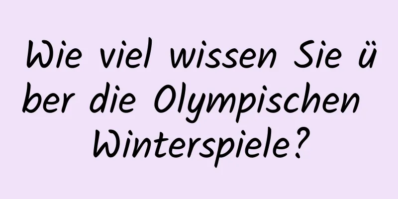 Wie viel wissen Sie über die Olympischen Winterspiele?