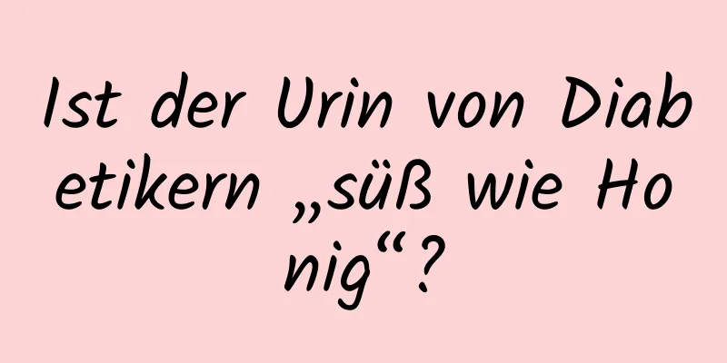 Ist der Urin von Diabetikern „süß wie Honig“?