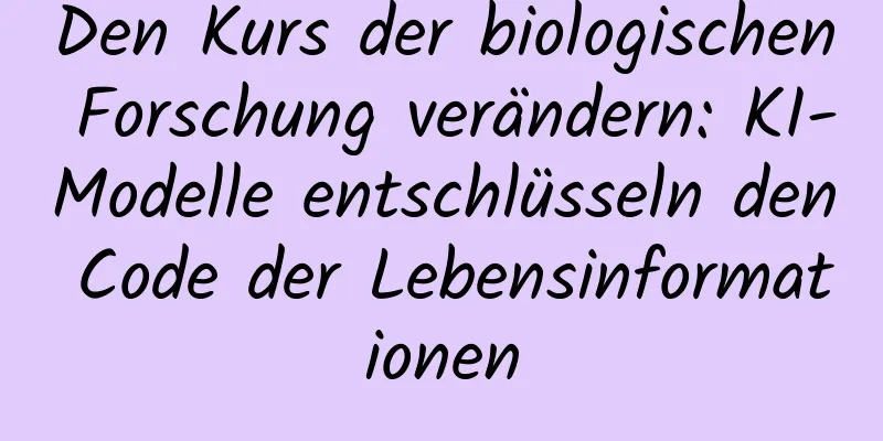 Den Kurs der biologischen Forschung verändern: KI-Modelle entschlüsseln den Code der Lebensinformationen